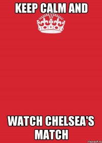 Keep calm and Watch Chelsea's match