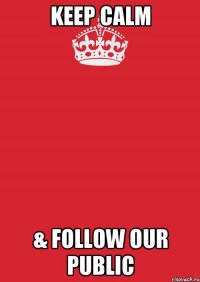 KEEP CALM & FOLLOW OUR PUBLIC