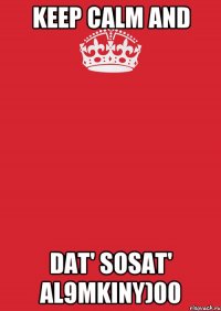 Keep Calm and dat' sosat' al9mkiny)00