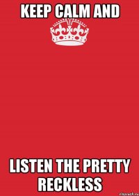 Keep Calm and Listen The Pretty Reckless