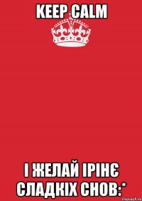 Keep Calm і желай ірінє сладкіх снов:*