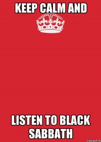 Keep calm and listen to Black Sabbath