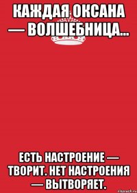 Каждая Оксана — волшебница… Есть настроение — творит. Нет настроения — вытворяет.