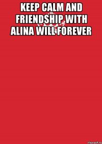 Keep calm and friendship with Alina Will forever 