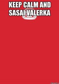 Keep calm and sasai valerka 