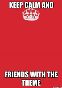 Keep CALM AND friends with the theme