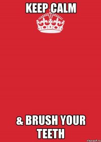 Keep calm & Brush your teeth