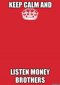 KEEP CALM AND LISTEN MONEY BROTHER$