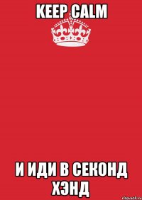 KEEP CALM И ИДИ В СЕКОНД ХЭНД