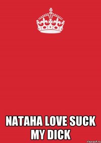  NATAHA LOVE SUCK MY DICK