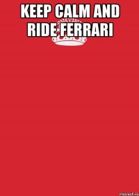 keep calm and ride ferrari 