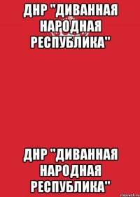 ДНР "Диванная Народная Республика" ДНР "Диванная Народная Республика"