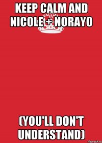 KEEP CALM and Nicole + Norayo (You'll don't understand)