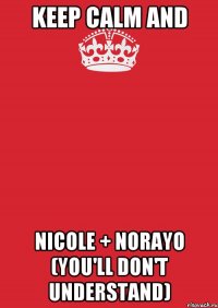 KEEP CALM AND Nicole + Norayo (You'll don't understand)