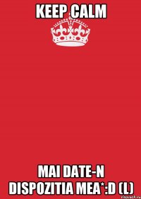 Keep Calm mai date-n dispozitia mea*:D (L)