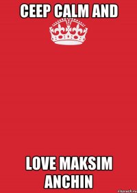 ceep calm and love Maksim Anchin