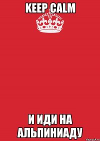 keep calm и иди на альпиниаду