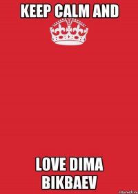 keep calm and love dima bikbaev