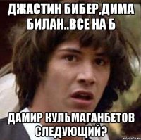 Джастин Бибер,Дима Билан..все На Б Дамир Кульмаганбетов следующий?