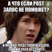 А что если POST запос не поможет? И можно, подставитв userid, зайти в user account?