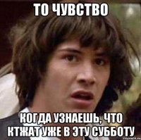 то чувство когда узнаешь, что КТЖАТ уже в эту субботу