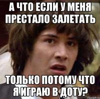 А что если у меня престало залетать только потому что я играю в доту?