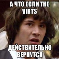 а что если the virts действительно вернутся