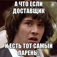 А что если доставщик И есть тот самый парень..