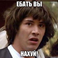 ЕБАТЬ ВЫ НАХУЙ!