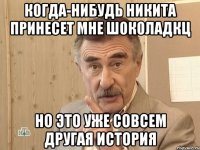 Когда-нибудь Никита принесет мне шоколадкц Но это уже совсем другая история