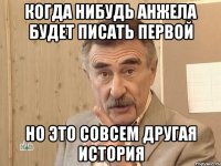 Когда нибудь Анжела будет писать первой но это совсем другая история