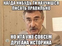 Кагда нибудь ти научишся писать правильно Но ита уже совсем другайа историйа