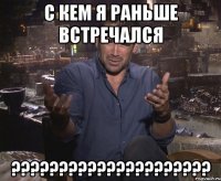 с кем я раньше встречался ?????????????????????