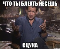 ЧТО ТЫ БЛЕАТЬ НЕСЕШЬ СЦУКА