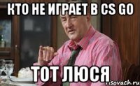 кто не играет в cs go тот люся