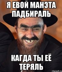 Я ЕВОЙ МАНЭТА ПАДБИРАЛЬ КАГДА ТЫ ЕЁ ТЕРЯЛЬ