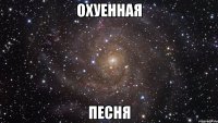 Охуенная песня