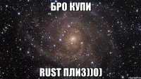 БРО КУПИ RUST ПЛИЗ))0)