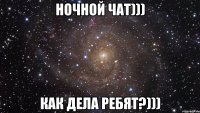 Ночной чат))) как дела ребят?)))