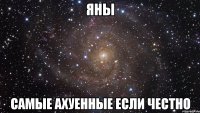 Яны Самые ахуенные если честно