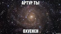 артур ты охуенен