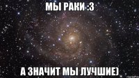 мы раки :3 а значит мы лучшие)