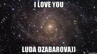 I love you Luda Dzabarova))