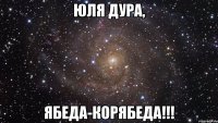 Юля дура, Ябеда-Корябеда!!!