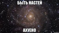 Быть Настей Ахуено