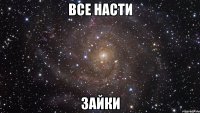 Все Насти зайки