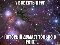 у все есть друг который думает только о роке