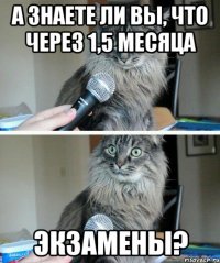 А знаете ли вы, что через 1,5 месяца экзамены?