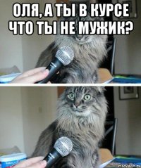 ОЛЯ, А ТЫ В КУРСЕ ЧТО ТЫ НЕ МУЖИК? 