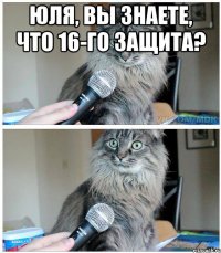 Юля, вы знаете, что 16-го защита? 